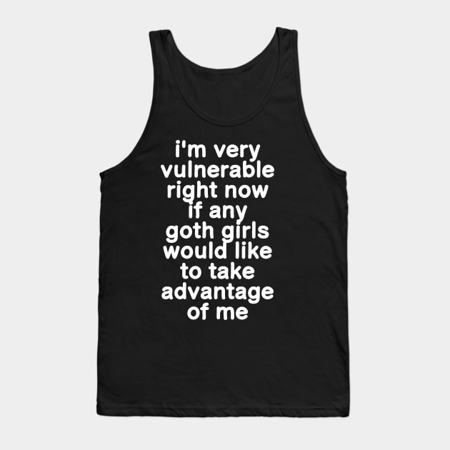 I'm Very Vulnerable Right Now - Funny Goth Girls (ON BACK) Tank Top by sarabuild